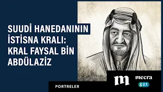 Suudi hanedanının istisna kralı: Kral Faysal bin Abdülaziz