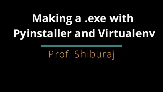 Python GUI to .exe using Pyinstaller and Virtualenv | Prof. Shiburaj