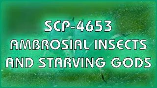 SCP 4653 - Ambrosial Insects and Starving Gods