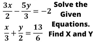 3x/2-5y/3=-2; x/3+y/2=13/6. Find x and y.