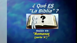 "¿Que es la Biblia?" Sesión-44 - Romanos (parte 'A')