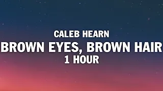 [1 HOUR] Caleb Hearn - Brown Eyes, Brown Hair (Lyrics)