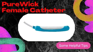 Helpful Advice on the PureWick Female Catheter