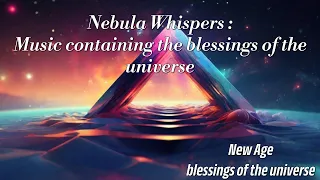 Nebula Whispers : Music containing the blessings of the universe
