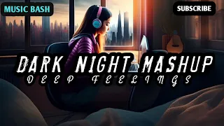 DARK NIGHT MASH-UP: [DEEP FEELINGS] | LOFI PUPIL | BOLLYWOOD SONGS | ARIJIT SINGH | MUSIC BASH