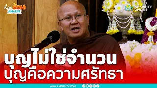 เปิดใจพระสิ้นคิด บุญไม่ใช่จำนวน บุญคือความศรัทธา | เรื่องร้อนอมรินทร์