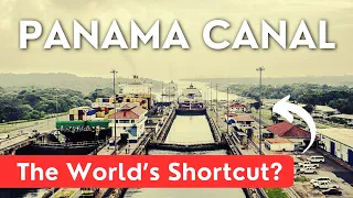 The Panama Canal - Worlds Greatest Shortcut?