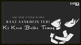 Raaz Aankhein Teri + Ki Kore Bolbo Tomay | Arijit & Palak | Lofi Mix | Raj Indian Lofi Song Chennel