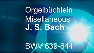 J.S. Bach - Orgelbüchlein - Misellaneous chorales BWV 639 - 644