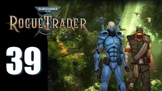 Warhammer 40k: Rogue Trader - Ep. 39: Going Wild