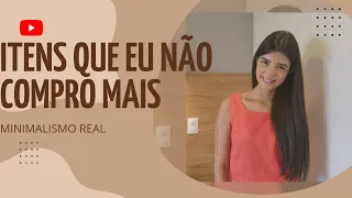 ITENS QUE EU NÃO COMPRO MAIS | Minimalismo Real