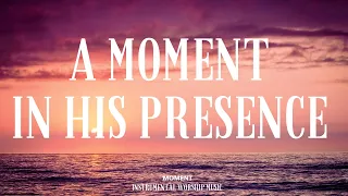 A moment in his presence - Instrumental worship music