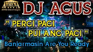 DJ AGUS - PERGI PAGI PULANG PAGI || Banjarmasin Are You Ready