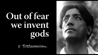 Out of fear we invent gods | Krishnamurti