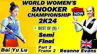 World Women's Championship Snooker 2024 | Reanne Evans Vs Bai Yu Lu | Part-2 Frame-2 |Semi Final |