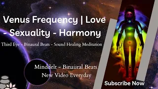 Venus Frequency | Love - Sexuality - Harmony | Third Eye - Binaural Beats - Sound Healing Meditation