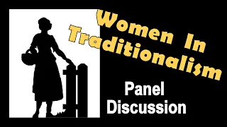 Women In Traditionalism - Panel Discussion with Anastasia, Veronica & Cecilia