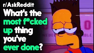 What's the most f*cked up thing you've ever done? r/AskReddit Reddit Stories  | Top Posts