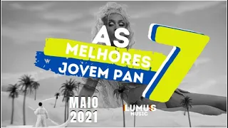 AS 7 MELHORES JOVEM PAN | MAIO 2021