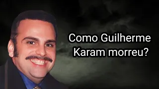 COMO GUILHERME KARAM MORREU?