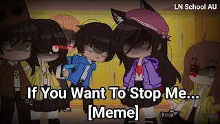 If You Want To Stop Me... [Meme] || School AU🏫 || Little Nightmares || Gacha Club