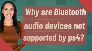 Why are Bluetooth audio devices not supported by ps4?