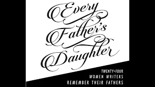 GSMT - Every Father's Daughter: Twenty-four Women Writers Remember Their Fathers, Literature Lecture