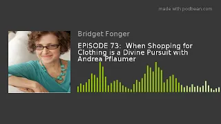 EPISODE 73:  When Shopping for Clothing is a Divine Pursuit with Andrea Pflaumer