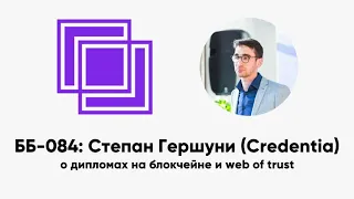 ББ-084: Степан Гершуни (Credentia) о дипломах на блокчейне и...