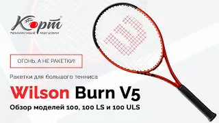 Обзор Wilson Burn V5: 100, 100 LS и 100 ULS, ракетки для большого тенниса