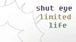 Shut Eye || Limited Life Animatic