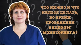 ЧТО МОЖНО И ЧТО НЕЛЬЗЯ ДЕЛАТЬ, ВО ВРЕМЯ ПРОВЕДЕНИЯ ВИДЕО ЭЭГ МОНИТОРИНГА?