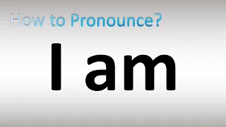 How to Pronounce I am