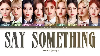 TWICE SAY SOMETHING Lyrics (트와이스 SAY SOMETHING 가사) [Color Coded Lyrics Han/Rom/Eng]