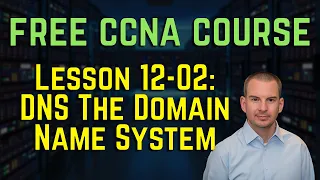 Free CCNA 200-301 Course 12-02: DNS The Domain Name System
