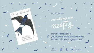 Antropologiczne szepty #9: Paweł Pstrokoński, Wszystkie okna dla oknówek