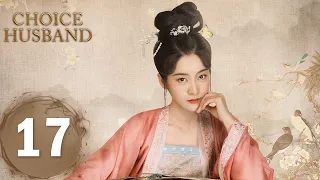 【Choice Husband】EP17——Starring: Zhang Xueying, Xing Zhaolin | ENG SUB