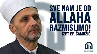 IZET EF. ČAMDŽIĆ: SVE NAM JE OD ALLAHA, RAZMISLIMO!