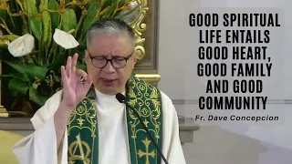 GOOD SPIRITUAL LIFE ENTAILS GOOD HEART, GOOD FAMILY AND GOOD COMMUNITY  -  Fr. Dave Concepcion