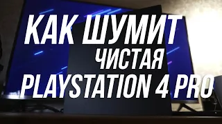 КАК ШУМИТ ЧИСТАЯ PLAYSTATION 4 PRO