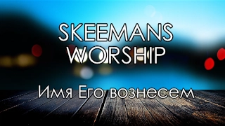 SKEEMANS WORSHIP - Имя Его вознесем [КАРАОКЕ] христианские песни