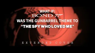 What If: Bond 77, Was the Gunbarrel theme to: "The Spy Who Loved Me". EXTENDED COVER