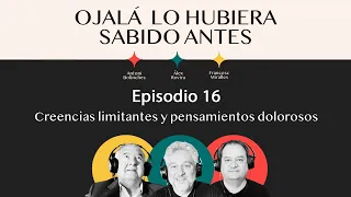 Ep.16 | Creencias limitantes y pensamientos dolorosos  | 🎙 Ojalá lo hubiera sabido antes