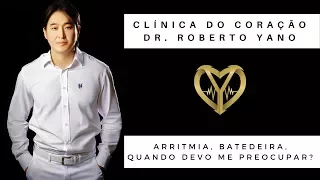 DR. ROBERTO YANO - PALPITAÇÃO, BATEDEIRA, ARRITMIA, quando devo me preocupar?