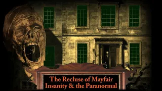 The Recluse of Mayfair - Insanity & the Paranormal