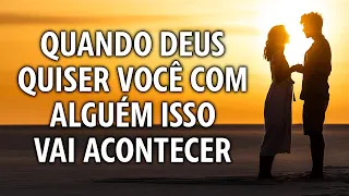 Quando Deus Quiser Você com Alguém Isso Vai Acontecer. Mensagem de Deus na Escolha do Seu Cônjuge