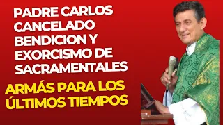 PADRE CARLOS CANCELADO BENDICIÓN Y EXORCISMO DE SACRAMENTALES ARMAS PODEROSAS DE . ÚLTIMOS TIEMPOS