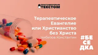 Терапевтическое Евангелие или Христианство без Христа. Константин Чибизов