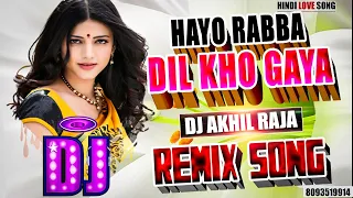 #DJ REMIX | Hayo Rabba Dil Kho Gaya | HINDI LOVE SONG | #ROMANTIC LOVE SONG | DJ AKHIL RAJA | 2024DJ