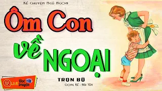 Nghe rồi ngẫm lại mới thấy Hay " ÔM CON VỀ NGOẠI " Kể Chuyện Đêm Khuya Việt Nam| Giọng kể Hải Yến